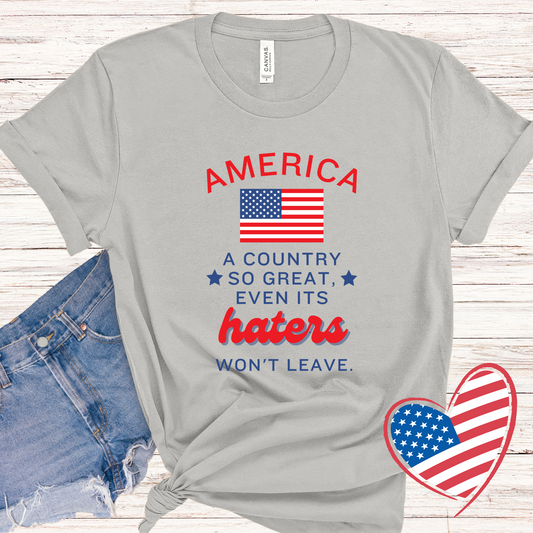 America Country So Great Even Haters Won't Leave T-shirt Patriotic Wear American Flag Veterans Independence Day 4th of July Shirts.