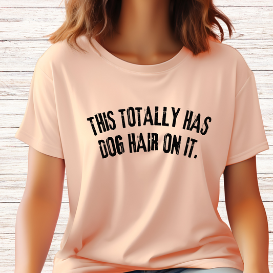 This Totally Has Dog Hair on it t-shirts and Sweatshirts, Dog Owner shirts, Dog lover, pet lover, funny dog quotes.